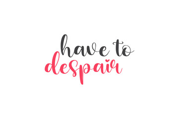 Have To Despair