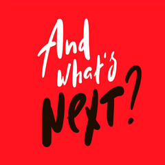 And what's next - inspire motivational religious quote. Hand drawn beautiful lettering. Print for inspirational poster, t-shirt, bag, cups, card, flyer, sticker, badge. Cute funny vector sign