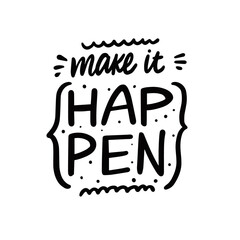 Make it happen. Hand drawn black color motivation phrase.