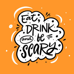 Eat drink and be scary. Hand drawn black colorful lettering phrase.