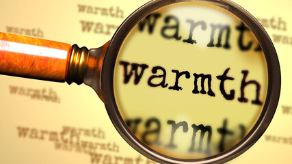 Warmth - magnifying glass enlarging English word Warmth to symbolize taking a closer look, analyzing or searching for an explanation and answers related to the idea of Warmth, 3d illustration