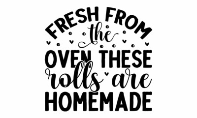 Fresh from the oven these rolls are homemade, Hand lettering inspirational typography poster, banner, Good for scrap booking, posters, textiles, gifts, sets, Simple vector text for cards, invitations