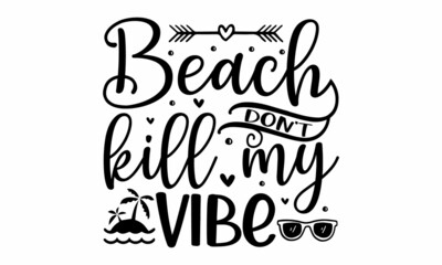 Beach don't kill my vibe, Inspirational summer quote, greeting card sweat shirt printing and embroidery, Typographic design
