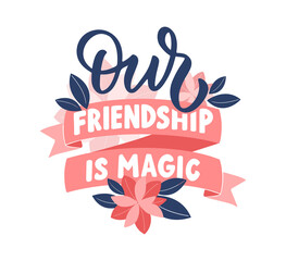 The quote, our friendship is magic. This is a lettering phrase with ribbons