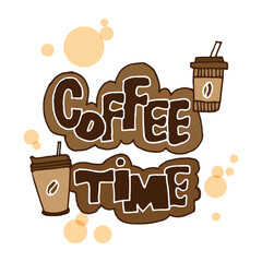 coffee time-hand drawn lettering with cup of coffee illustration on white background. take away coffee. hand drawn vector. doodle art for logo, label, sticker, poster, banner, advertising, cover. 
