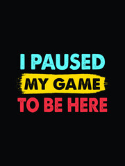 i paused my game to be here you're welcome, typography lettering design, printing for t-shirt, banner, poster, mug etc
