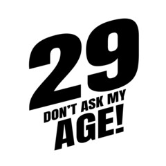 29 Dom't ask my age, twenty nine birthday typography design