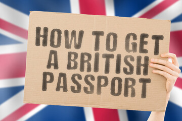 The phrase " How to get a British passport " on a banner in men's hand. Legislation. Law. Government. Power. Recognition. Personality. Citizenship. Document
