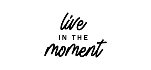 Live in the moment. Inspirational lettering quote. Vector illustration