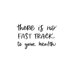 THERE IS NO FAST TRACK TO YOUR HEALTH. HEALTHCARE MOTIVATIONAL VECTOR HAND LETTERING PHRASE