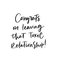 CONGRATS ON LEAVING THET TOXIC RELATIONSHIP. MOTIVATIONAL VECTOR HAND LETTERING PHRASE