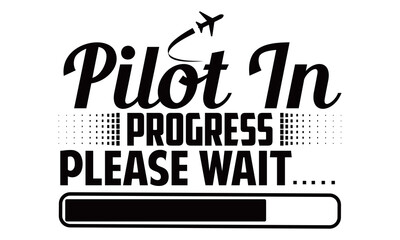 Pilot in progress please wait- Pilot t shirts design, Hand drawn lettering phrase, Calligraphy t shirt design, Isolated on white background, svg Files for Cutting Cricut, Silhouette, EPS 10