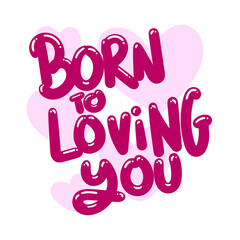 born to loving you quote text typography design graphic vector illustration