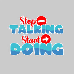 stop talking start doing. Quote. Quotes design. Lettering poster. Inspirational and motivational quotes and sayings about life. Drawing for prints on t-shirts and bags, stationary or poster. Vector