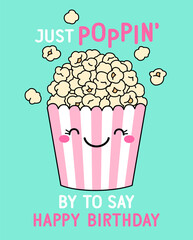 “Just poppin’ by to say happy birthday” typography design with cute popcorn illustration for birthday card design. - obrazy, fototapety, plakaty