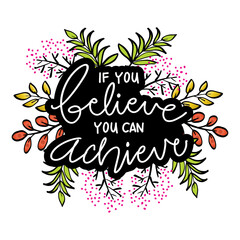 If you believe you can achieve. Hand lettering, Motivational quote.