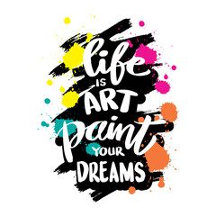Life is art paint your dreams. Hand lettering. Motivational quote.