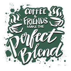 Coffee and friends make the perfect blend. Motivational quote.