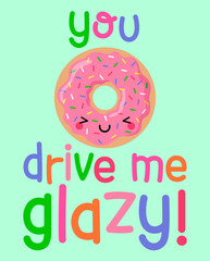 Cute donut cartoon illustration with pun quotes "you drive me glazy" for greeting card design. © NTRdesign