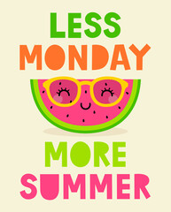 Cute sliced watermelon cartoon illustration with quotes "Less Monday More Summer" for summer holidays concept.
