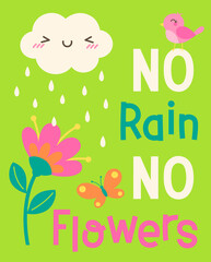 "No rain No flowers" typography design with rain, flower, cloud, bird, butterfly for greeting card. Motivational quotes with cute hand drawn cartoon illustration.