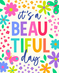 "It's a beautiful day" colorful  typography design with floral frame vector illustration for greeting card. Motivational quotes.