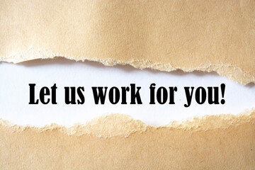 Let us work for you. words. text on brown paper on torn paper background.