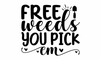 Free weeds you pick em, Vector gardening quotes, Vector hand drawn motivational, inspirational quote, Spring, gardening concept, Isolated phrases on white background