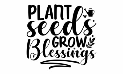 Plant seeds grow blessings, Hand-lettering quote card with flowers illustration isolated on white, Isolated phrases on white background,  Black and white graphic floral design element in minimal moder