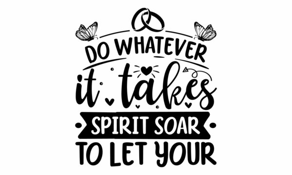 Do whatever it takes to let your spirit soar, handwritten lettering quote about love to valentines day design or wedding invitation or printable wall art, poster, home decor and other, Vector Design f