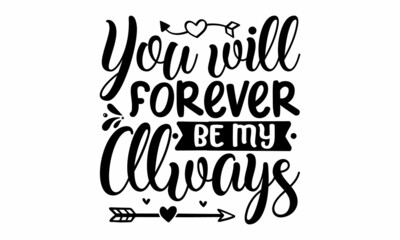 You will forever be my always, handwritten lettering quote about love to valentines day design or wedding invitation or printable wall art, poster, home décor and other, Vector Design for Fashion and 