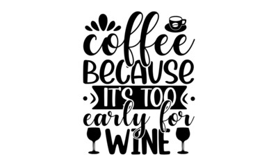 Coffee because it's too early for wine, inscription for prints and posters, menu design, invitation and greeting cards,  pillow, posters, cards, stickers and pajama
