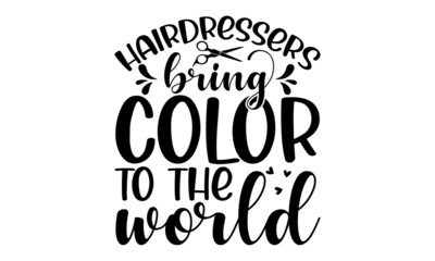 Hairdressers bring color to the world,  Inspirational hair quote for salon print, Calligraphy phrase for beauty salon, hairdressers, decorative cards, beauty blogs
