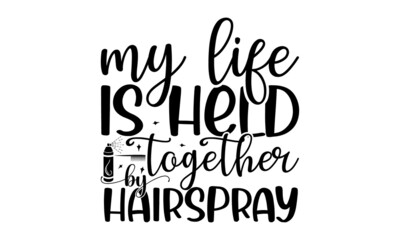My life is held together by hairspray, Vector Handwritten lettering quote about hairstyle, Typography slogan. Calligraphy phrase for beauty salon,  Calligraphy phrase for beauty salon, hairdressers