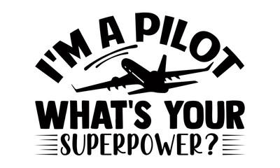 I'm a pilot what's your superpower?- Pilot t shirts design, Hand drawn lettering phrase, Calligraphy t shirt design, Isolated on white background, svg Files for Cutting Cricut, Silhouette, EPS 10