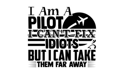 Fototapeta premium I am a pilot I can't fix idiots but I can take them far away- Pilot t shirts design, Hand drawn lettering phrase, Calligraphy t shirt design, Isolated on white background, svg Files for Cutting Cricut