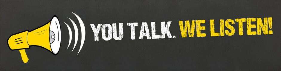 You Talk. We Listen! 