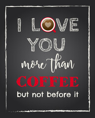 "I love you more than coffee but not before it" typography design with chalkboard background.