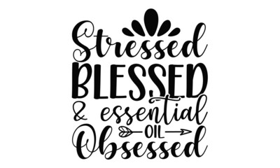 Stressed blessed & essential oil obsessed, Vector illustration of, packaging, banner, label, poster, decoration, postcard, cosmetics
