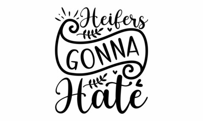 Heifers gonna hate, Hand drawn typography poster design, motivational, typography, lettering design, Premium Vector