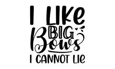 I like big bows i cannot lie, inspiration graphic design typography element, Simple vector text for cards, invitations, prints, posters, stickers, Cute simple vector sign