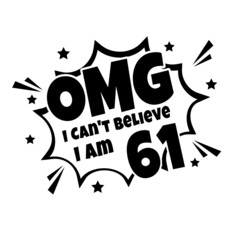 OMG. Not Believe I Am 61, sixty one birthday typography design