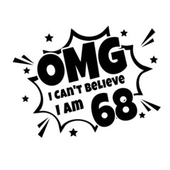 OMG. Not Believe I Am 68, sixty eight birthday typography design