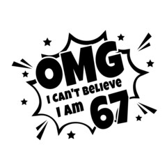 OMG. Not Believe I Am 67, sixty seven birthday typography design