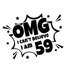 OMG. Not Believe I Am 59, fifty nine birthday typography design