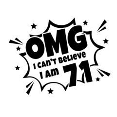 OMG. Not Believe I Am 71, seventy one birthday typography design