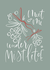 Obraz premium Meet me under mistletoe Christmas quote vector design for card or wall art. Winter holiday botanical decorations with traditional symbol of love and kiss.