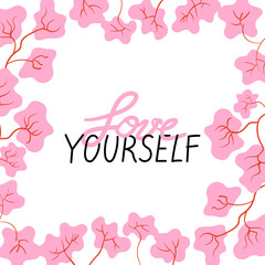 Love yourself lettering phrase . Frame with sakura flowers. Self care. Calligraphy text print take care of yourself