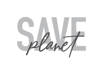 Modern, simple, minimal typographic design of a saying "Save Planet" in tones of grey color. Cool, urban, trendy and playful graphic vector art with handwritten typography.