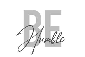 Modern, simple, minimal typographic design of a saying "Be Humble" in tones of grey color. Cool, urban, trendy and playful graphic vector art with handwritten typography.